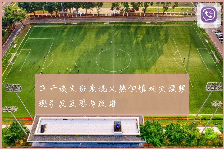 华子谈文班表现火热但填坑失误频现引发反思与改进