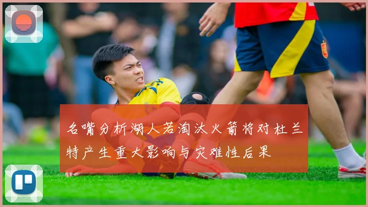 名嘴分析湖人若淘汰火箭将对杜兰特产生重大影响与灾难性后果